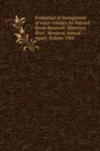 Evaluation of management of water releases for Painted Rocks Reservoir, Bitterroot River, Montana, annual report  Volume 1984