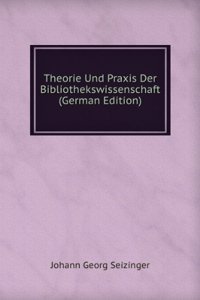 Theorie Und Praxis Der Bibliothekswissenschaft (German Edition)