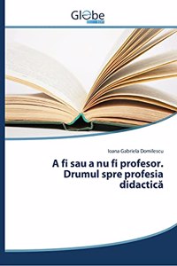 A fi sau a nu fi profesor. Drumul spre profesia didactică