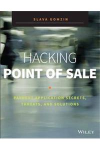 Hacking Point Of Sale: Payment Application Secrets, Threats, And Solutions