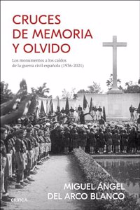 Cruces de memoria y olvido: Los monumentos a los caidos de la guerra civil espanola (1936-2021)