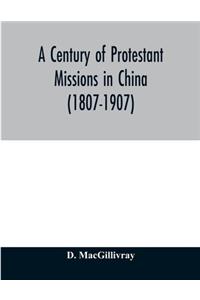 century of Protestant missions in China (1807-1907) Being the centenary conference historical volume