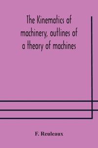 Kinematics of machinery, outlines of a theory of machines