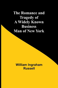 Romance and Tragedy of a Widely Known Business Man of New York