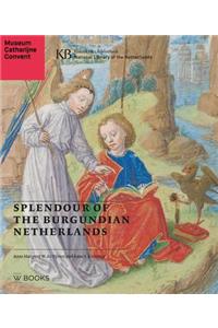Splendour of the Burgundian Netherlands: Southern Netherlandish Illuminated Manuscripts in Dutch Collections