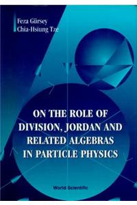 On the Role of Division, Jordan and Related Algebras in Particle Physics