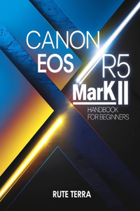 Canon EOS R5 Mark II Handbook for Beginners
