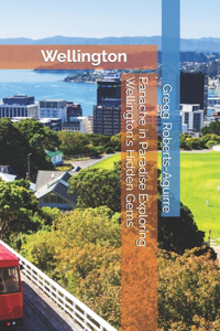 Panache in Paradise Exploring Wellington's Hidden Gems