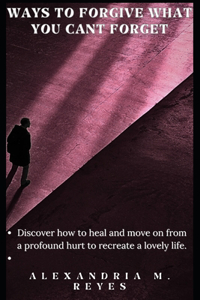 Ways to Forgive What You Can't Forget