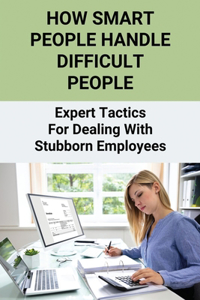 How Smart People Handle Difficult People
