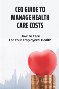 CEO Guide To Manage Health Care Costs