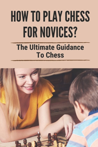 How To Play Chess For Novices?