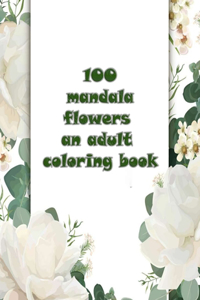 100 mandala flowers an adults coloring books