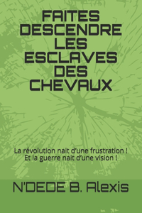 Faites Descendre Les Esclaves Des Chevaux