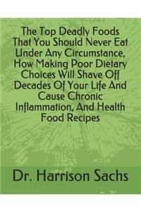 Top Deadly Foods That You Should Never Eat Under Any Circumstance, How Making Poor Dietary Choices Will Shave Off Decades Of Your Life And Cause Chronic Inflammation, And Health Food Recipes
