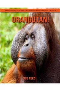 Orangutan! An Educational Children's Book about Orangutan with Fun Facts