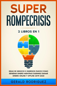 Super Rompe Crisis (2 Libros En 1): IDEAS DE NEGOCIO E INGRESO PASIVOS 2019/70 MANERAS DE OBTENER DINERO EXTRA ONLINE Y OFFLINE iNCLUSO DESPUES DESPUES DE UN ERTE 2019+2020