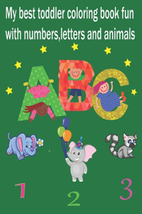 My best toddler coloring book-fun with numbers, letters and animals