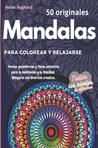 50 originales Mandalas para colorear y relajarse. Formas geométricas y flores antiestrés para la meditación y la felicidad. Relajarse con diversión creativa. Todos los niveles de dificultad.