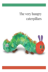 The very hungry caterpillars