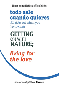 Todo Sale Cuando Quieres All Gets out When You Love/Want; Getting on with Nature; Living for the Love