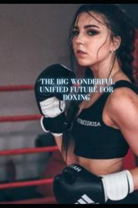 Big Wonderful Future for a Finally United World of Boxing