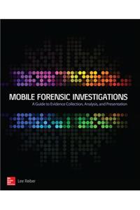 Mobile Forensic Investigations: A Guide to Evidence Collection, Analysis, and Presentation