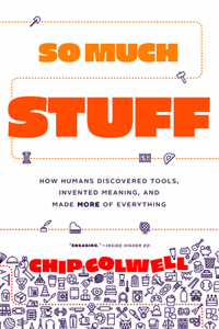So Much Stuff - How Humans Discovered Tools, Invented Meaning, and Made More of Everything