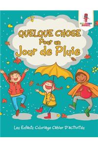 Quelque Chose Pour un Jour de Pluie