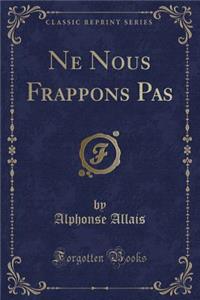 Ne Nous Frappons Pas (Classic Reprint)
