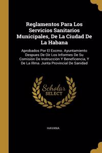 Reglamentos Para Los Servicios Sanitarios Municipales, De La Ciudad De La Habana