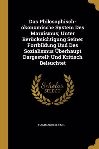 Das Philosophisch-ökonomische System Des Marxismus; Unter Berücksichtigung Seiner Fortbildung Und Des Sozialismus Überhaupt Dargestellt Und Kritisch Beleuchtet