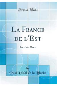 La France de l'Est: Lorraine-Alsace (Classic Reprint)