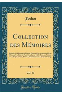 Collection des Mémoires, Vol. 32: Relatifs A l'Histoire de France, Depuis l'Avénement de Henri IV Jusqu'a la Paix de Paris Conclue en 1763; Avec des Notices sur Chaque Auteur, Et des Observations sur Chaque Ouvrage (Classic Reprint)
