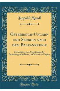 ï¿½sterreich-Ungarn Und Serbien Nach Dem Balkankriege: Materialien Zum Verstï¿½ndnis Der Beziehungen Serbiens Zu ï¿½sterreich-Ungarn (Classic Reprint)