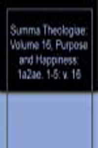 Summa Theologiae: Volume 16, Purpose and Happiness: 1a2ae. 1-5