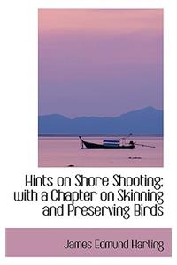 Hints on Shore Shooting; With a Chapter on Skinning and Preserving Birds