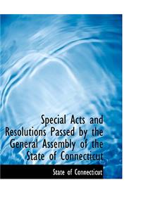 Special Acts and Resolutions Passed by the General Assembly of the State of Connecticut