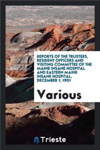Reports of the Trustees and Resident Officers of the Maine State Hosppitals