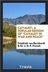 Cavalry; A Popular Edition of Cavalry in War and Peace