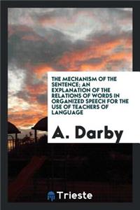 The Mechanism of the Sentence; An Explanation of the Relations of Words in Organized Speech for the Use of Teachers of Language