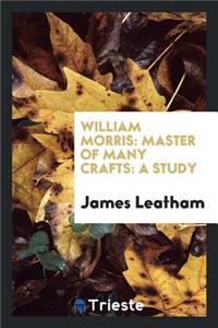 William Morris: Master of Many Crafts: A Study