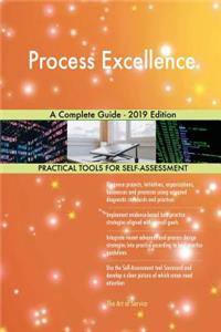 Process Excellence A Complete Guide - 2019 Edition