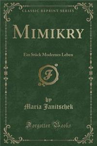 Mimikry: Ein Stï¿½ck Modernes Leben (Classic Reprint)