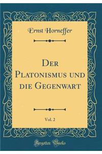 Der Platonismus und die Gegenwart, Vol. 2 (Classic Reprint)