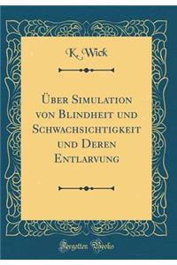 Ã?ber Simulation Von Blindheit Und Schwachsichtigkeit Und Deren Entlarvung (Classic Reprint)