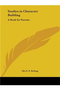 Studies in Character Building: A Book for Parents