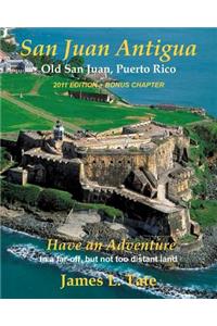 San Juan Antigua Old San Juan, Puerto Rico 2011 EDITION + BONUS CHAPTER