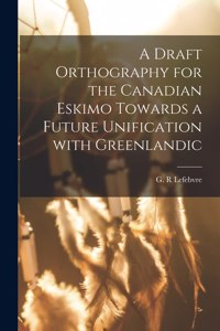 Draft Orthography for the Canadian Eskimo Towards a Future Unification With Greenlandic