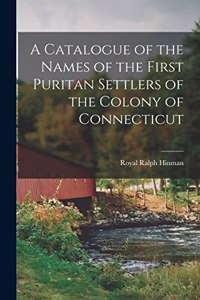 Catalogue of the Names of the First Puritan Settlers of the Colony of Connecticut